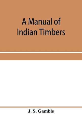 A manual of Indian timbers; an account of the structure, growth, distribution, and qualities of Indian woods