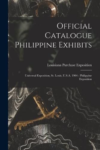 Cover image for Official Catalogue Philippine Exhibits: Universal Exposition, St. Louis, U.S.A. 1904: Philippine Exposition