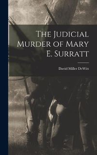 Cover image for The Judicial Murder of Mary E. Surratt