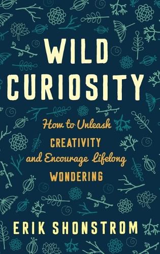 Cover image for Wild Curiosity: How to Unleash Creativity and Encourage Lifelong Wondering