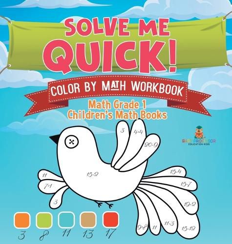 Cover image for Solve Me Quick! Color by Math Workbook - Math Grade 1 Children's Math Books