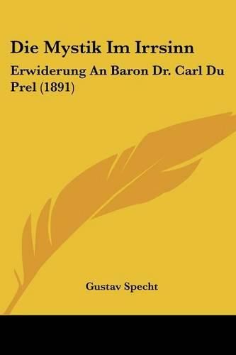 Cover image for Die Mystik Im Irrsinn: Erwiderung an Baron Dr. Carl Du Prel (1891)