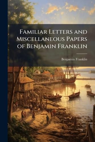 Cover image for Familiar Letters and Miscellaneous Papers of Benjamin Franklin