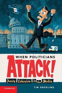 Cover image for When Politicians Attack: Party Cohesion in the Media