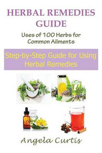 Cover image for Herbal Remedies Guide: Uses of 100 Herbs for Common Ailments (Large Print): Step-By-Step Guide for Using Herbal Remedies