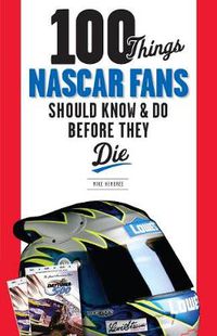 Cover image for 100 Things NASCAR Fans Should Know & Do Before They Die