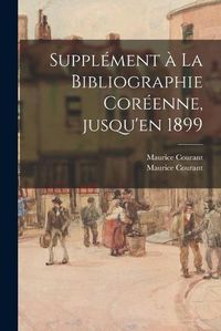 Cover image for Supple&#769;ment a&#768; La Bibliographie Core&#769;enne, Jusqu'en 1899