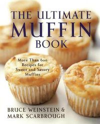 Cover image for The Ultimate Muffin Book: More Than 600 Recipes for Sweet and Savory Muffins