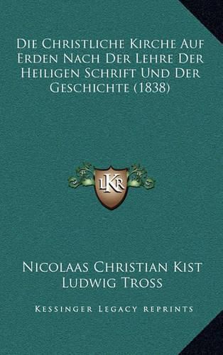 Die Christliche Kirche Auf Erden Nach Der Lehre Der Heiligen Schrift Und Der Geschichte (1838)