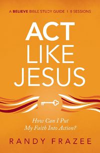 Cover image for Act Like Jesus Bible Study Guide: How Can I Put My Faith into Action?