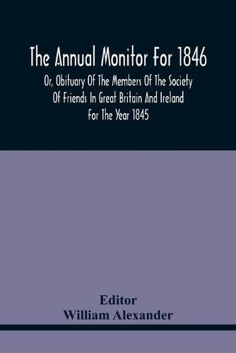 The Annual Monitor For 1846 Or, Obituary Of The Members Of The Society Of Friends In Great Britain And Ireland For The Year 1845