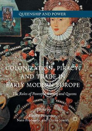 Colonization, Piracy, and Trade in Early Modern Europe: The Roles of Powerful Women and Queens