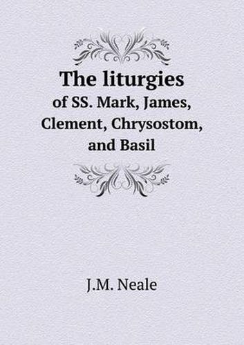 Cover image for The liturgies of SS. Mark, James, Clement, Chrysostom, and Basil