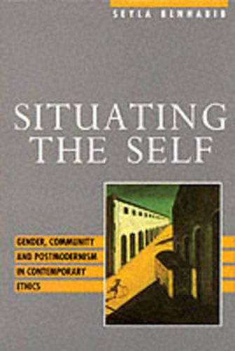 Cover image for Situating the Self: Gender, Community and Postmodernism in Contemporary Ethics