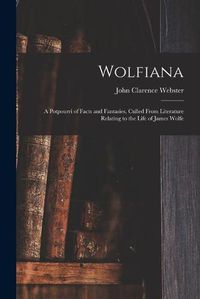 Cover image for Wolfiana: a Potpourri of Facts and Fantasies, Culled From Literature Relating to the Life of James Wolfe