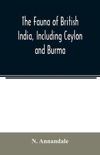 Cover image for The Fauna of British India, Including Ceylon and Burma; Freshwater sponges, hydroids & Polyzoa