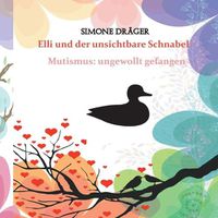 Cover image for Elli und der unsichtbare Schnabel: Mutismus: ungewollt gefangen