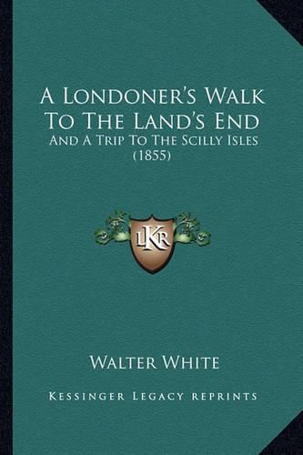 Cover image for A Londoner's Walk to the Land's End: And a Trip to the Scilly Isles (1855)