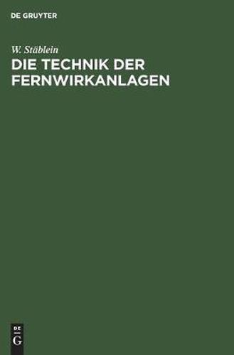 Cover image for Die Technik Der Fernwirkanlagen: Fernuberwachungs- Und Fernbetatigungseinrichtungen Fur Den Elektrischen Kraftwerks- Und Bahnbetrieb, Fur Gas-, Wasser- Und Andere Versorgungsbetriebe