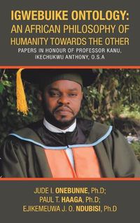 Cover image for Igwebuike Ontology: an African Philosophy of Humanity Towards the Other: Papers in Honour of Professor Kanu, Ikechukwu Anthony, O.S.A