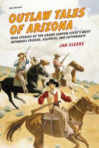 Cover image for Outlaw Tales of Arizona: True Stories Of The Grand Canyon State's Most Infamous Crooks, Culprits, And Cutthroats
