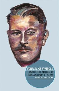 Cover image for Forests of Symbols: World, Text, and Self in Malcolm Lowry's Fiction