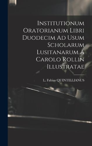 Cover image for Institutionum Oratorianum Libri Duodecim Ad Usum Scholarum Lusitanarum A Carolo Rollin Illustratae