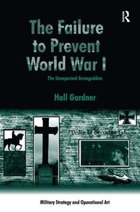 Cover image for The Failure to Prevent World War I: The Unexpected Armageddon