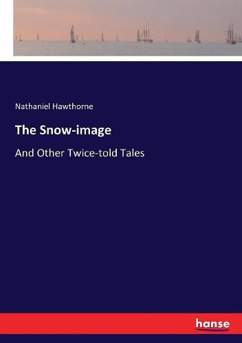 Cover image for The Snow-image: And Other Twice-told Tales