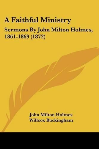 A Faithful Ministry: Sermons by John Milton Holmes, 1861-1869 (1872)