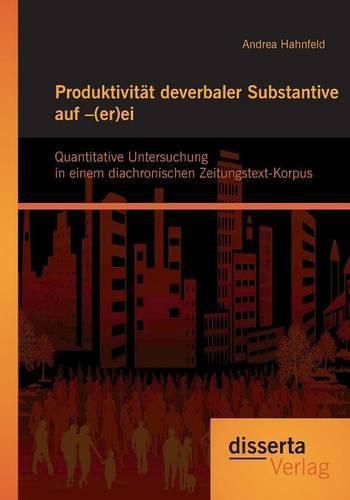 Produktivitat deverbaler Substantive auf -(er)ei: Quantitative Untersuchung in einem diachronischen Zeitungstext-Korpus