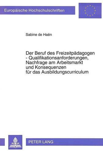 Cover image for Der Beruf Des Freizeitpaedagogen - Qualifikationsanforderungen, Nachfrage Am Arbeitsmarkt Und Konsequenzen Fuer Das Ausbildungscurriculum