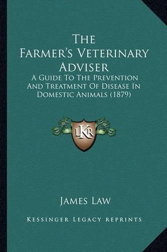 Cover image for The Farmer's Veterinary Adviser: A Guide to the Prevention and Treatment of Disease in Domestic Animals (1879)