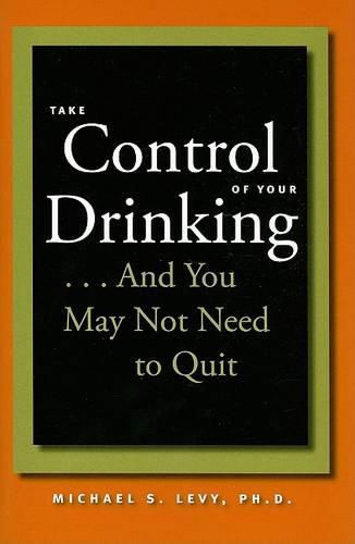 Take Control of Your Drinking...And You May Not Need to Quit