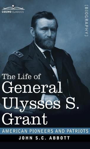 Cover image for The Life of General Ulysses S. Grant: Containing a Brief but Faithful Narrative of those Military and Diplomatic Achievements Which Have Entitled Him to the Confidence and Gratitude of his Countrymen