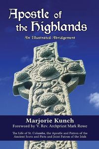 Cover image for Apostle of the Highlands-An Illustrated Abridgement: The Life of St. Columba, the Apostle and Patron of the Ancient Scots and Picts and Joint Patron of the Irish