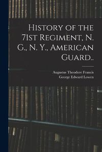 Cover image for History of the 71st Regiment, N. G., N. Y., American Guard..