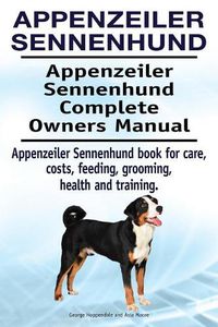 Cover image for Appenzeiler Sennenhund. Appenzeiler Sennenhund Complete Owners Manual. Appenzeiler Sennenhund book for care, costs, feeding, grooming, health and training.