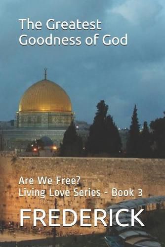 Cover image for The Greatest Goodness of God: Are We Free