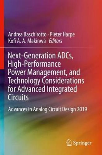 Cover image for Next-Generation ADCs, High-Performance Power Management, and Technology Considerations for Advanced Integrated Circuits: Advances in Analog Circuit Design 2019