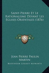 Cover image for Saint-Pierre Et Le Rationalisme Devant Les Eglises Orientales (1876)