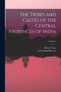 Cover image for The Tribes and Castes of the Central Provinces of India; Volume 3