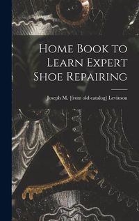 Cover image for Home Book to Learn Expert Shoe Repairing