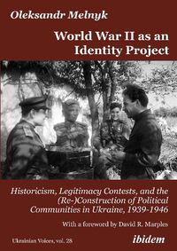 Cover image for World War II as an Identity Project: Historicism, Legitimacy Contests, and the (Re-)Construction of Political Communities in Ukraine, 19391946