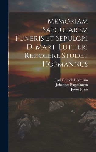 Cover image for Memoriam Saecularem Funeris Et Sepulcri D. Mart. Lutheri Recolere Studet Hofmannus