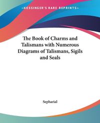 Cover image for The Book of Charms and Talismans with Numerous Diagrams of Talismans, Sigils and Seals