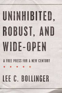 Cover image for Uninhibited, Robust, and Wide-Open: A Free Press for a New Century