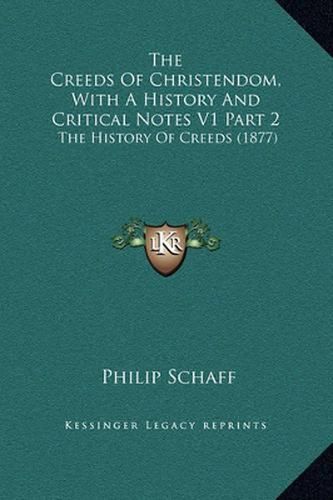 The Creeds of Christendom, with a History and Critical Notes V1 Part 2: The History of Creeds (1877)