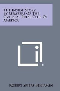 Cover image for The Inside Story by Members of the Overseas Press Club of America