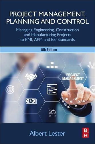 Cover image for Project Management, Planning and Control: Managing Engineering, Construction and Manufacturing Projects to PMI, APM and BSI Standards